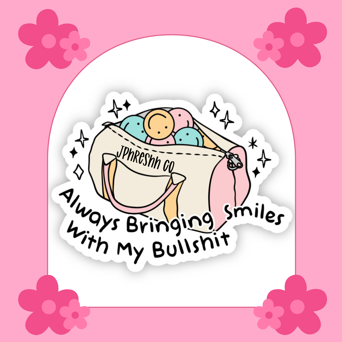 Always Bringing Smiles W/ My Bullshit Sticker