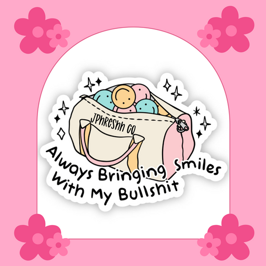 Always Bringing Smiles W/ My Bullshit Sticker